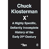 Chuck Klosterman X: A Highly Specific, Defiantly Incomplete History of the Early 21st Century