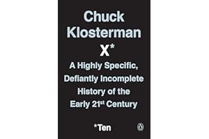Chuck Klosterman X: A Highly Specific, Defiantly Incomplete History of the Early 21st Century