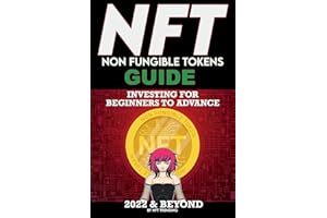 NFT (Non Fungible Tokens) Investing Guide for Beginners to Advance in 2022 & Beyond: NFTs Handbook for Artists, Real Estate & Crypto Art, Buying, ... Beginners to Advanced The Ultimate Handbook)