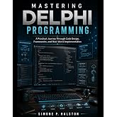 Mastering Delphi Programming: A Practical Journey Through Code Design, Frameworks, and Real-World Implementation (Japanese Edition)