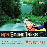 NPR Sound Treks: Adventures: Breathtaking Stories from Nature's Extremes by 