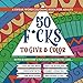 50 F*cks to Give and Color: Swear Word Coloring Book for Adults by 