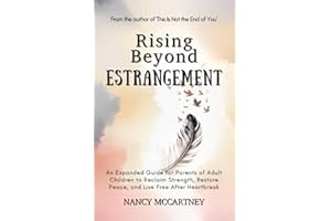 Rising Beyond Estrangement: An Expanded Guide for Parents of Adult Children to Reclaim Strength, Restore Peace, and Live Free After Heartbreak (The Estrangement Transformation Series)