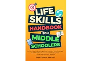 LIFE SKILLS HANDBOOK FOR MIDDLE SCHOOLERS: Insider Tips to Stay Organized, Improve Relationships, Build Resilience, and Tackle Challenges to Thrive in School and Beyond