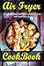 Air Fryer Cookbook: Best American & British Air Fryer Recipes for your Easy Life by Mr Colin Rivera