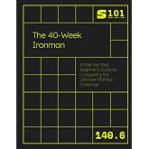The 40-Week Ironman: A Step-by-Step Beginner's Guide to Conquering the Ultimate Triathlon Challenge (Swim Bike Run 101 | Triathlon Training Field Guides)
