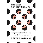 The Case Against Reality: Why Evolution Hid the Truth from Our Eyes