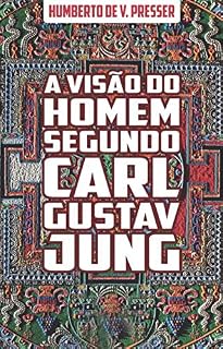 Livro A visão do homem segundo Carl Gustav Jung: Fundamentos da Psicologia Analítica e da Compreensão da Psique Humana