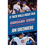 If These Walls Could Talk: Chicago Cubs: Stories from the Chicago Cubs Dugout, Locker Room, and Press Box