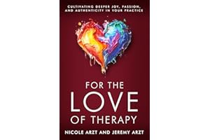 For the Love of Therapy: Cultivating Deeper Joy, Passion, and Authenticity in Your Practice