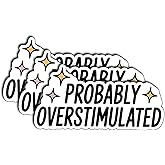 (3Pcs) Probably Overstimulated Stickers Funny Sarcastic Quote Humor Motivational Inspirational Gifts Waterproof Vinyl Decals for Kindle Water Bottle Bumper Car Hard Hat Phone Laptop 3x1.5