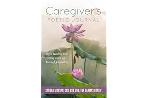 Caregiver’s Poetic Journal: Begin Healing from Grief and Loss Through Journaling