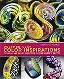 Polymer Clay Color Inspirations: Techniques and Jewelry Projects for Creating Successful Palettes by Lindly Haunani, Maggie Maggio
