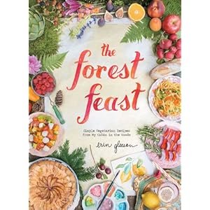 The Forest Feast: Simple Vegetarian Recipes from My Cabin in the Woods