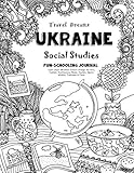 Travel Dreams Ukraine - Social Studies Fun-Schooling Journal: Learn about Ukrainian Culture through the Arts, Fashion, Architecture, Music, Tourism, ... & Food! (Travel Dreams - Social Studies)