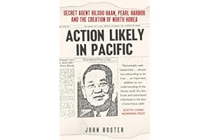 Action Likely in Pacific: Secret Agent Kilsoo Haan, Pearl Harbor and the Creation of North Korea