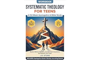 Systematic Theology for Teens: A 52-Week Apologetics & Bible Study Workbook to Master Biblical Doctrine, Answer Hard Question