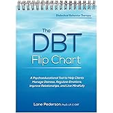 The DBT Flip Chart: A Psychoeducational Tool to Help Clients Manage Distress, Regulate Emotions, Improve Relationships, and Live Mindfully