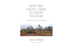 Next Time They'll Come to Count the Dead: War and Survival in South Sudan
