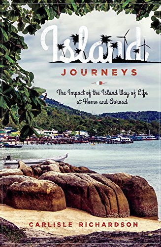 Island Journeys: The Impact of the Island Way of Life at Home and Abroad by Carlisle Richardson
