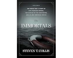 The Immortals: The World War II Story of Five Fearless Heroes, the Sinking of the Dorchester, and an Awe-inspiring Rescue
