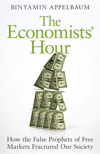 Download The Economists' Hour: How the False Prophets of Free Markets Fractured Our Society PDF