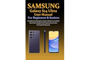 Samsung Galaxy S24 Ultra User Manual for Beginners & Seniors: A Complete & Intriguing User Guide with The Latest Android Tips & Tricks, Coupled with Navigational Screenshots for Setup & Configuration
