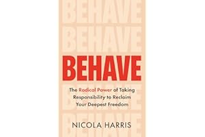 Behave: The Radical Power of Taking Responsibility to Reclaim Your Deepest Freedom