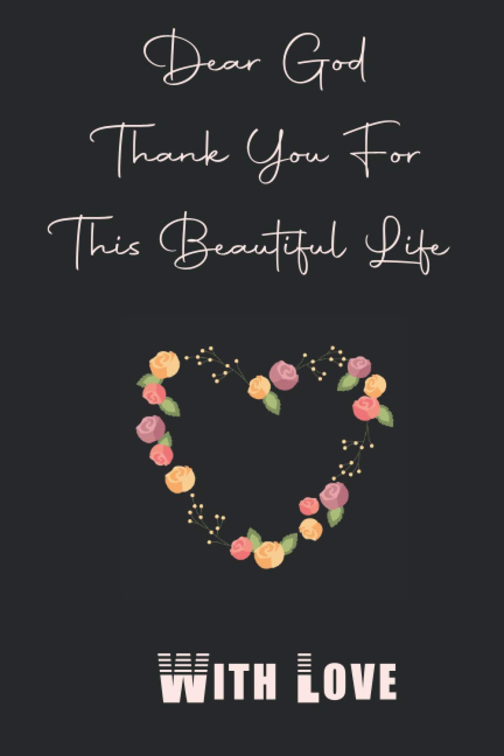 Amazon In Buy Dear God Thank You For This Beautiful Life With Gratitude Lined Scripture Note Book With Bible Quotes About Love Faith Protection Courage And Family Inspirational Christian Notepad Book Online