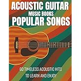 Acoustic Guitar Music Books Popular Songs: 60 Timeless Acoustic Hits to Learn and Enjoy