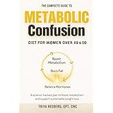 The Complete Guide to Metabolic Confusion Diet: For Women over 40 & 50,Boost Metabolism, Burn Fat, Balance Hormones, and Menopause Weight Loss Hacks! Bonus Fitness Plan & 28-Day Meal Plan