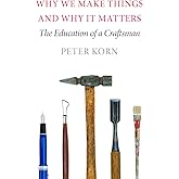 Why We Make Things and Why It Matters: The Education of a Craftsman