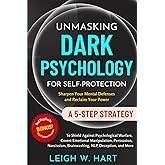 Unmasking Dark Psychology for Self-Protection: A 5-Step Strategy to Shield Against Psychological Warfare, Covert Emotional Manipulation, Persuasion, ... Deception, and More (Heal, Grow, & Thrive)