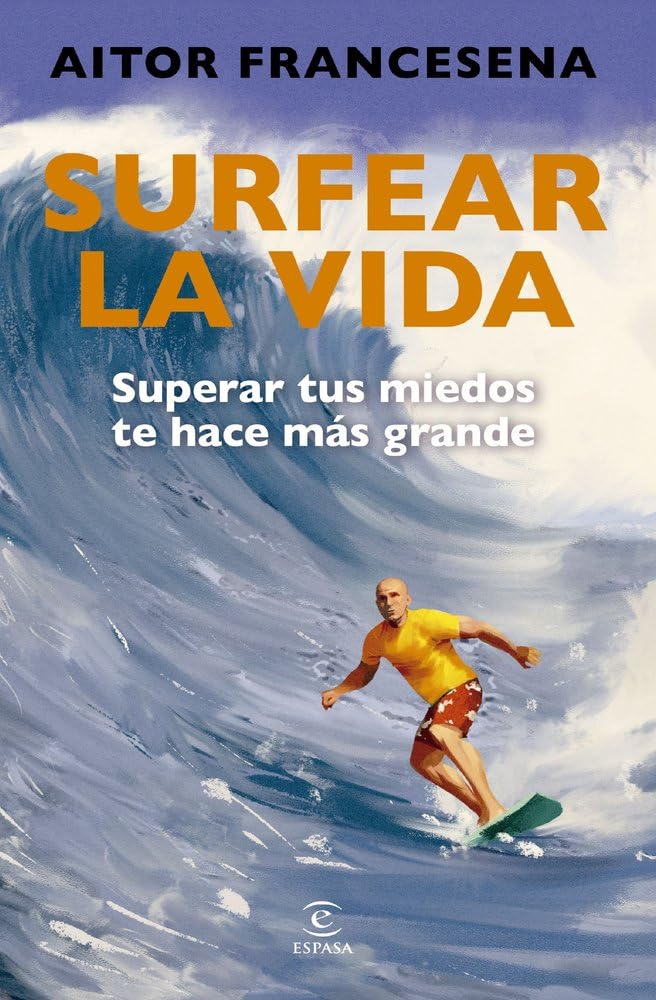 Surfear la vida: Superar tus miedos te hace más grande (Espasa Crecimiento personal)
