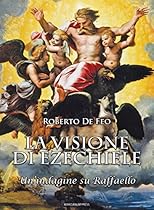 La visione di Ezechiele: Un'indagine su Raffaello (Italian Edition)