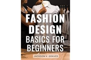 Fashion Design Basics For Beginners: The Beginner's Fashion Design Handbook | Crafting Your Unique Style | Discover the Art o