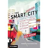 The Smart Enough City: Putting Technology in Its Place to Reclaim Our Urban Future (Strong Ideas)