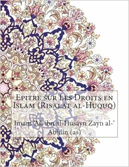 Epitre Sur Les Droits En Islam Risalat Al Huquq By Imam Ali Ibn Al Husayn Zayn Al Abidin As 2015 11 09 Amazon Com Books Epitre Sur Les Droits En Islam Risalat Al Huquq By Imam Ali Ibn Al Husayn Zayn Al Abidin As 2015 11 09 Amazon Com Books