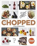 The Chopped Cookbook: Use What You've Got to Cook Something Great