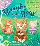 Breathe Like a Bear: 30 Mindful Moments for Kids to Feel Calm and Focused Anytime, Anywhere by Kira Willey, Anni Betts