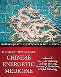 The Secret Teachings of Chinese Energetic Medicine Volume 2- Energetic Alchemy, Dao Yin Therapy, Healing Qi Deviations, and Spirit Pathology" 2014 Revised Edition