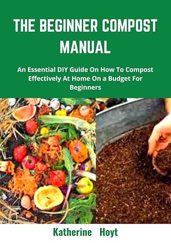 THE BEGINNER COMPOST MANUAL: An Essential DIY Guide on How to Compost ...