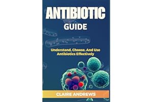 ANTIBIOTIC GUIDE: Understand, Choose, And Use Antibiotics Effectively