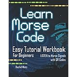 Learn Morse Code - Easy Tutorial Workbook for Beginners: The Easiest Way to Study Morse - LISTEN to Morse Signals with QR Cod