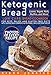 Ketogenic Bread: Low Carb Bread Cookbook for Keto, Paleo, and Gluten Free Diets with Photos and Complete Nutritional Info For Every Recipe; Loaves, Bagels, Rolls, Muffins, and More!