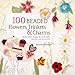 100 Beaded Flowers, Charms & Trinkets: Perfect Little Designs to Use for Gifts, Jewelry, and Accessories by 
