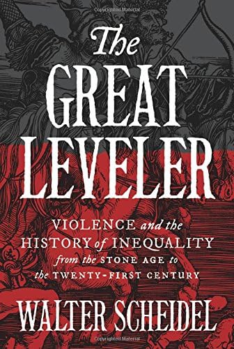 The Great Leveler: Violence and the History of Inequality from the Stone Age to the Twenty-First Century (The Princeton Economic History of the ... Economic History of the Western World, 69)