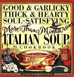 Good & Garlicky, Thick & Hearty, Soul-Satisfying, More-Than-Minestrone Italian Soup Cookbook Good & Garlicky, Thick & Hearty, Soul-Satisfying, More-Than-Minestrone Italian Soup Cookbook