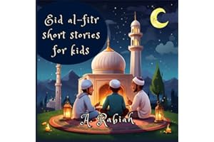 EID AL-FITR SHORT STORIES FOR KIDS: A Collection of Heartwarming Tales for Kids to Learn More about Eid al-Fitr, perfect Eid al-Fitr Gift for Young Ones, Eid Mubarak Story Book for kids ages 5-12.
