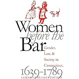 Women Before the Bar: Gender, Law, and Society in Connecticut, 1639-1789 (Published by the Omohundro Institute of Early Ameri